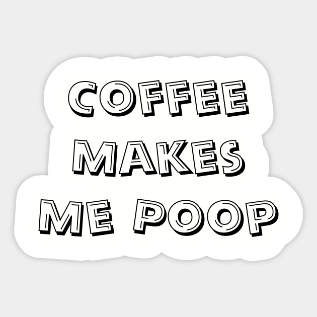Coffee Makes Me Poop Coffee Lover Gift Sticker TeePublic